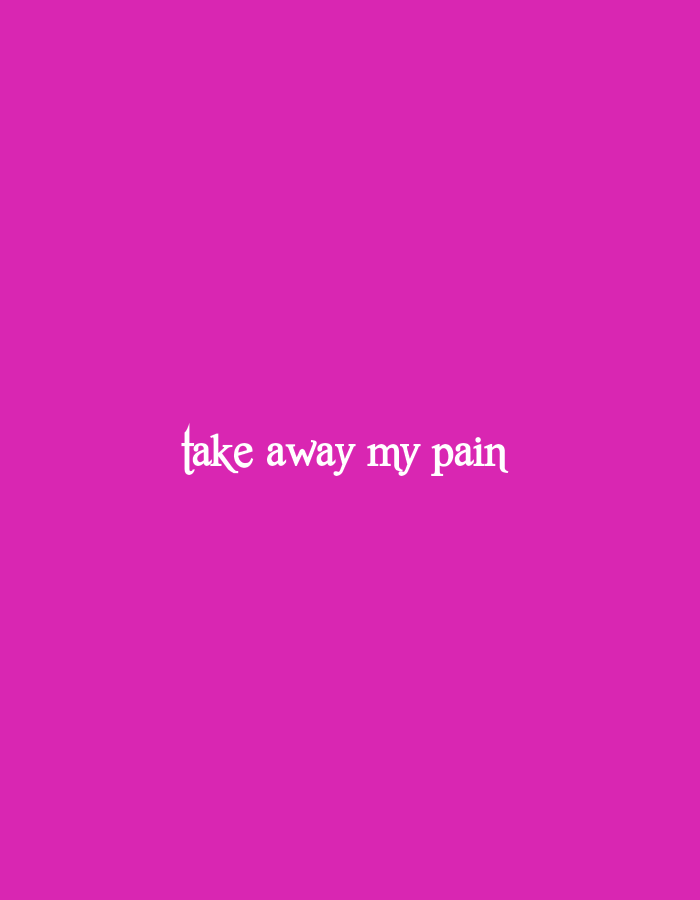 A white gothic-style font text reads "take away my pain" centered on a bright pink background.