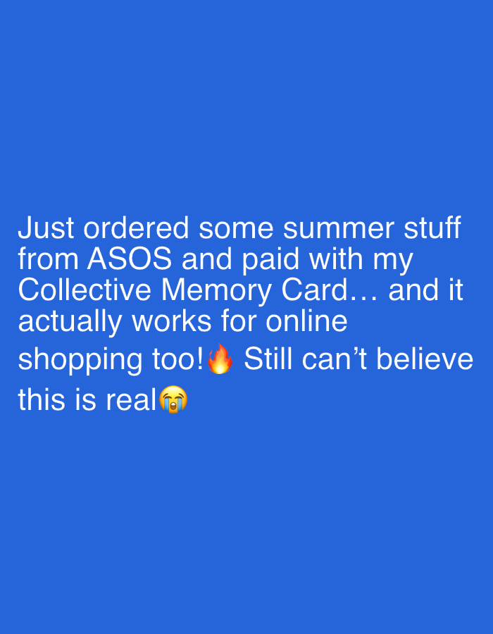 The image displays a social media post with white sans-serif text against a solid royal blue background. The text expresses excitement and surprise about an online shopping experience. It reads: "Just ordered some summer stuff from ASOS and paid with my Collective Memory Card... and it actually works for online shopping too! 🔥 Still can't believe this is real 😭".
The core activity described is online shopping, specifically ordering "summer stuff" from ASOS. The notable detail is the use of a "Collective Memory Card" for payment, with the user expressing disbelief that it functions for online transactions, indicated by a fire emoji (🔥) suggesting approval or impressiveness, and a crying face emoji (😭) conveying overwhelming emotion, likely joy or amazement. There are no visible subjects other than the text itself, nor any specific objects or a discernible scene. The post implies a personal event related to e-commerce. The location context provided is Tel-Aviv, Israel.