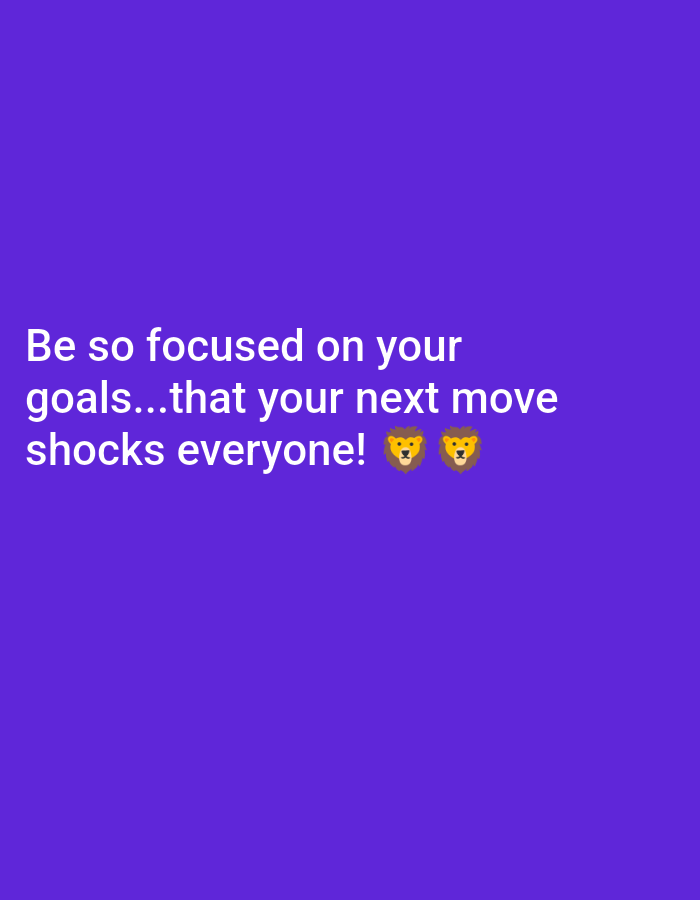 A text graphic with a purple background features white text that reads, "Be so focused on your goals...that your next move shocks everyone!" Two lion face emojis are placed at the end of the text. The image is centrally located and takes up the majority of the frame.