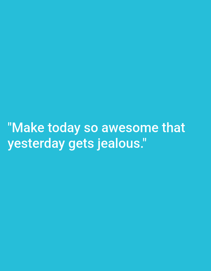 The image displays a quote against a plain teal background. The quote, written in white sans-serif font, reads: "Make today so awesome that yesterday gets jealous." The text is centered on the right half of the image. There are no people, objects, or discernible environmental details present, aside from the solid colored background. There is no information about the city of Voluntari, Romania within the image.