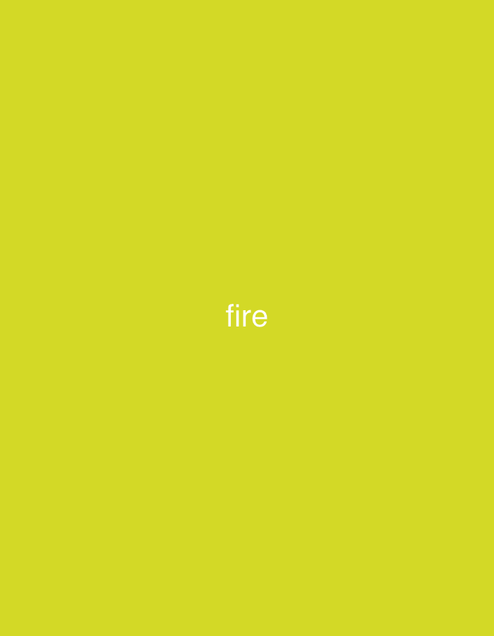 The image displays a plain, solid yellow-green background. Centered on this vibrant monochromatic field is the word "fire," rendered in white, sans-serif lowercase letters. No other subjects, objects, or activities are visible. The scene is abstract and minimalist, devoid of any discernible setting details, specific location cues, or environmental elements like time of day or weather. The only prominent feature is the textual element against the uniform background.