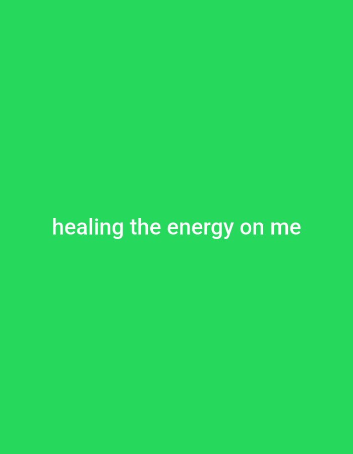 The image is a digitally rendered quote on a bright green background. The text "healing the energy on me" is displayed in a sans-serif font in white. The text is centered horizontally and is located in the bottom portion of the image. There are no other discernible objects, people, or environmental details present.