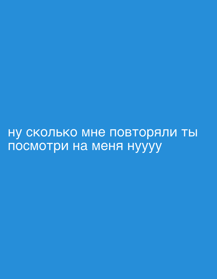 The image is a plain blue background with white text. The text reads "ну сколько мне повторяли ты посмотри на меня нуууу". This translates to "how many times they told me look at me nooooo". There is no discernible location in the city of Rakhya, Russia, or any people, subjects, objects, or actions.
