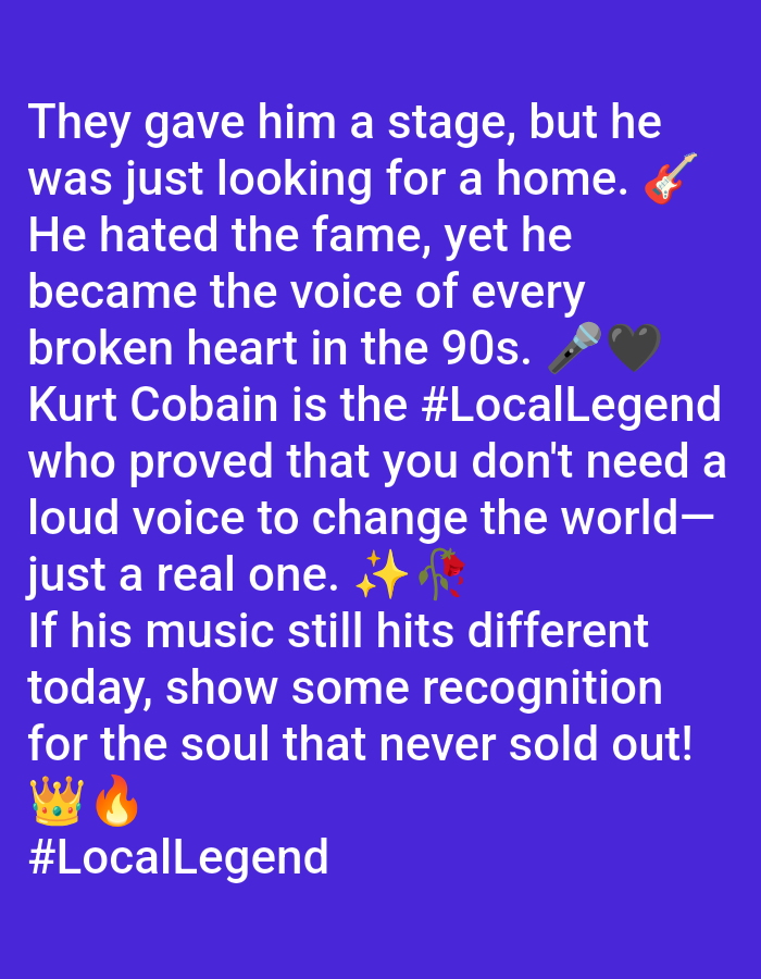 The image is a graphic with text on a blue background. The text discusses Kurt Cobain, calling him a #LocalLegend and stating that he was looking for a home, hated fame, and became the voice of broken hearts in the 90s. The text also claims that he proved that a loud voice isn't needed to change the world, just a real one, and encourages recognition for the soul that never sold out. Several emojis are included: a guitar, a microphone, a black heart, sparkling stars, a rose, a crown, and a flame.