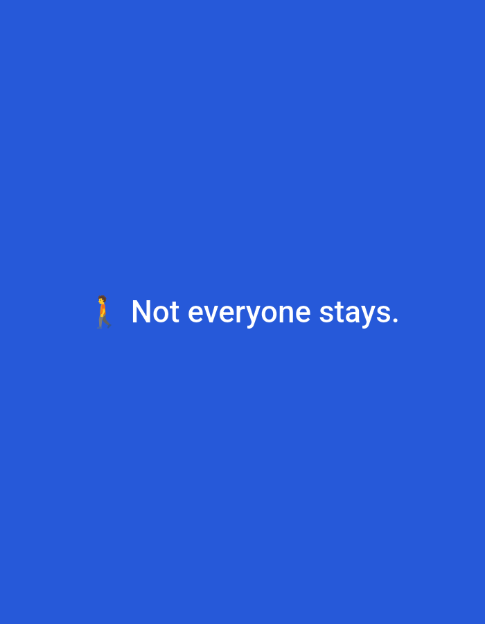The image displays a minimalist digital graphic on a solid, vibrant royal blue background. Centered horizontally and positioned in the lower third of the frame is white text that reads "Not everyone stays." To the immediate left of the word "Not," a small, stylized emoji of a person walking is present. This emoji depicts a figure with an orange shirt, brown trousers, and light brown skin, facing towards the right, consistent with the direction of reading the text. The image contains no other subjects, objects, or environmental details. The image provides no visual information to suggest a specific geographical location, such as Casablanca, Morocco.