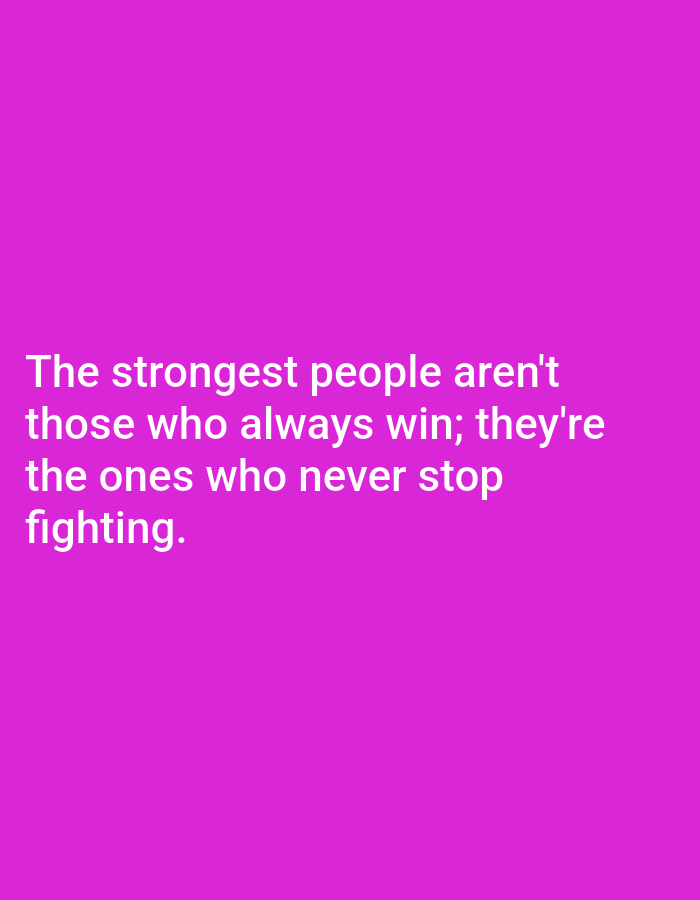 The image displays a motivational quote set against a plain, solid magenta background. The text, rendered in a clear white, sans-serif font, is centrally positioned in the lower half of the frame. The quote reads: "The strongest people aren't those who always win; they're the ones who never stop fighting." There are no other subjects, objects, or environmental details visible in the image. The vibrant color of the background provides a strong contrast to the white text, ensuring the message is easily readable and stands out. The overall impression is one of simplicity and directness, focusing solely on the inspiring message of resilience and perseverance.