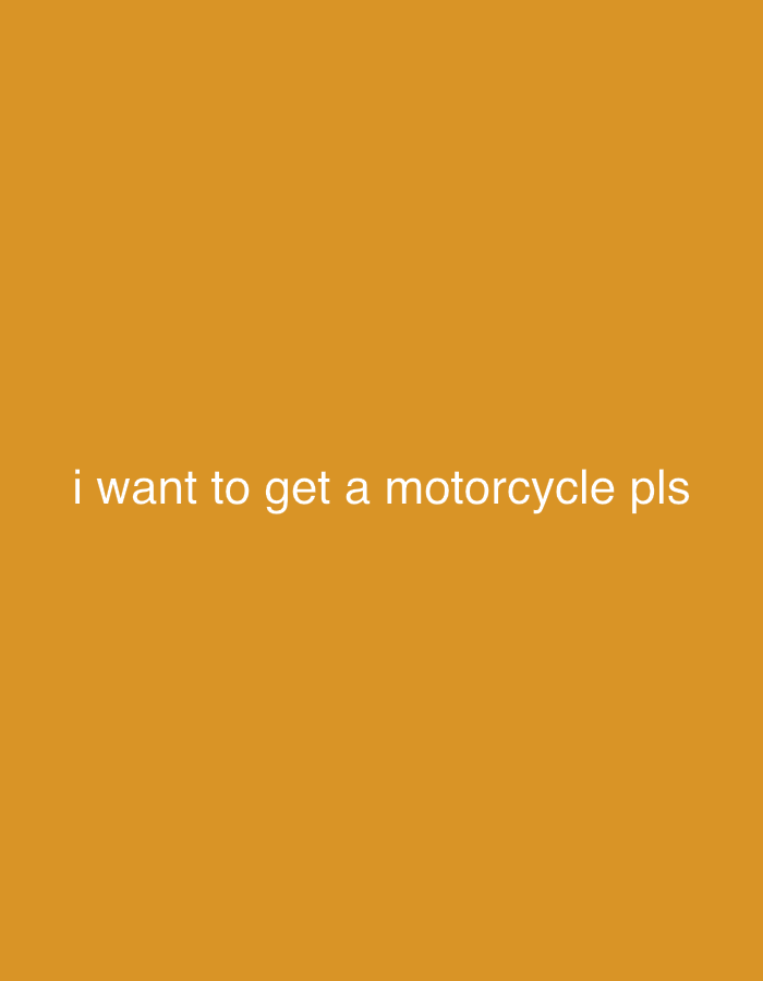 The image shows a plain orange background with white text that reads "i want to get a motorcycle pls". There are no people, subjects, objects, actions, interactions, or environmental details depicted in the image. The location of Kode, Sweden, is not relevant to the content of this image.