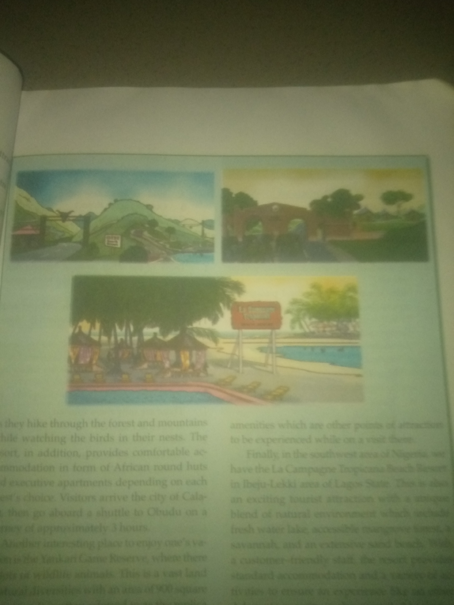 The image displays a page from a book featuring three illustrated scenes of tourist attractions, accompanied by text. The top left illustration depicts a landscape with green hills, a road leading upwards, and some trees. The top right illustration shows a reddish-brown structure resembling a gate or archway amidst greenery. The bottom illustration presents a resort scene with thatched-roof huts, palm trees, a swimming pool, and lounge chairs.
The accompanying text discusses tourist activities and locations in Nigeria. It mentions hiking through forests and mountains, observing birds, and staying in African round huts or apartments. It also references the city of Calabar and Obudu for a 3-hour journey. Additionally, it highlights the Yankari Game Reserve for wildlife viewing. The text then describes the La Campagne Tropicana Beach Resort in Ibeju-Lekki, Lagos State, as an attractive tourist destination with a blend of natural environments including a freshwater lake, mangroves, savannah, and beaches, offering standard accommodation and various activities.
The image does not contain any information or depiction related to the city of Jauro Yinu, Nigeria.