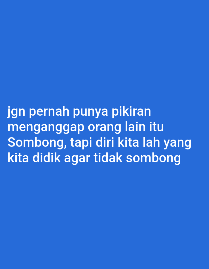 The image is a close-up, medium shot of white text on a solid blue background. The text is in Indonesian and reads: "jgn pernah punya pikiran menganggap orang lain itu Sombong, tapi diri kita lah yang kita didik agar tidak sombong". This translates to "never have the thought of considering others arrogant, but it is ourselves that we should train not to be arrogant". The text is centered and takes up a significant portion of the frame. No specific location in the City of Pematang Siantar, Indonesia, can be identified from this image, as it is a digitally created graphic and not a photograph of a physical location.