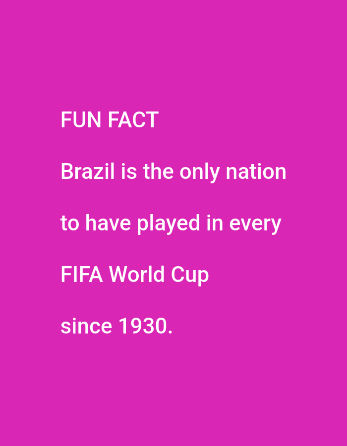 The image is a plain pink background with white text. The text reads "FUN FACT Brazil is the only nation to have played in every FIFA World Cup since 1930." There are no people, subjects, objects, actions, interactions, or environmental details visible in the image. The image does not contain any information about the city of Lagos, Nigeria.