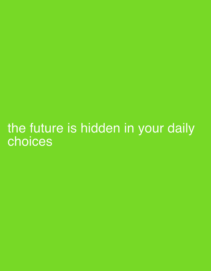 A white text is superimposed over a bright green background. The text reads "the future is hidden in your daily choices." The text is centered on the bottom half of the image.