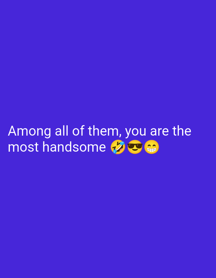The image displays white text and three emojis against a solid, uniform dark blue background. The text, positioned in the lower-middle portion of the image, reads: "Among all of them, you are the most handsome". Immediately following the text are a "face with tears of joy" emoji (😂), a "smiling face with sunglasses" emoji (😎), and a "grinning face with smiling eyes" emoji (😁). There are no discernible human subjects, objects, or environmental elements present other than the text and emojis on the solid background. The image contains no visual cues or metadata to indicate a specific geographical location, including the city of Lhokseumawe, Indonesia, or any other region.