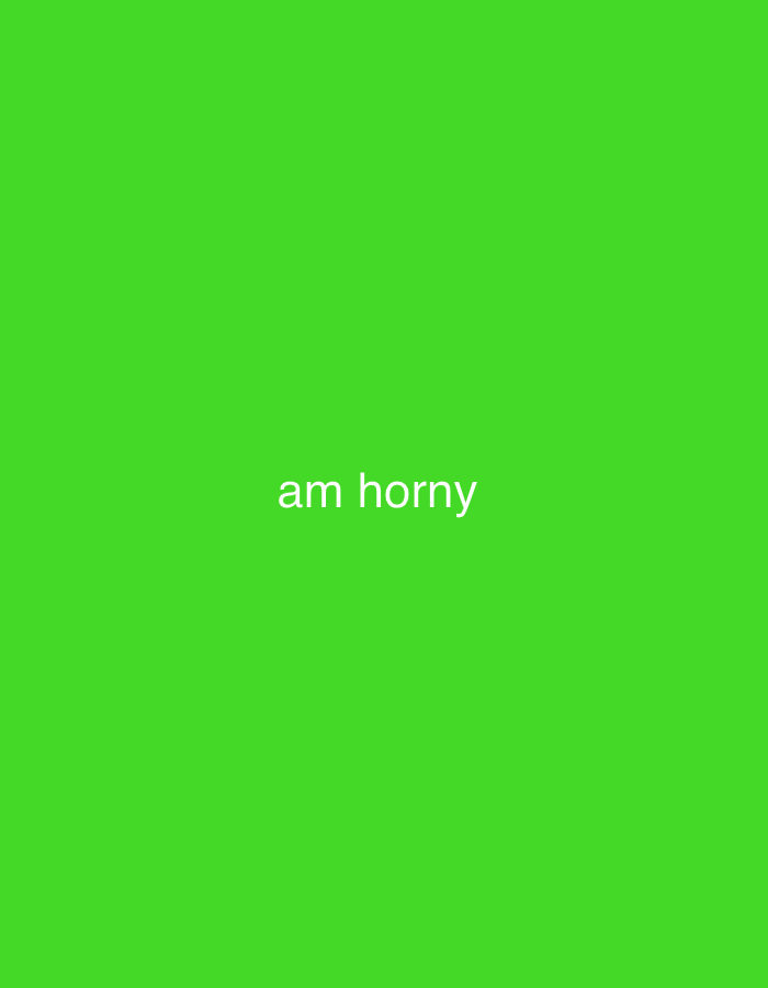 The image is a plain green background with the words "am horny" written in white text in the center. There is no indication of a city, location, or any people or objects.
