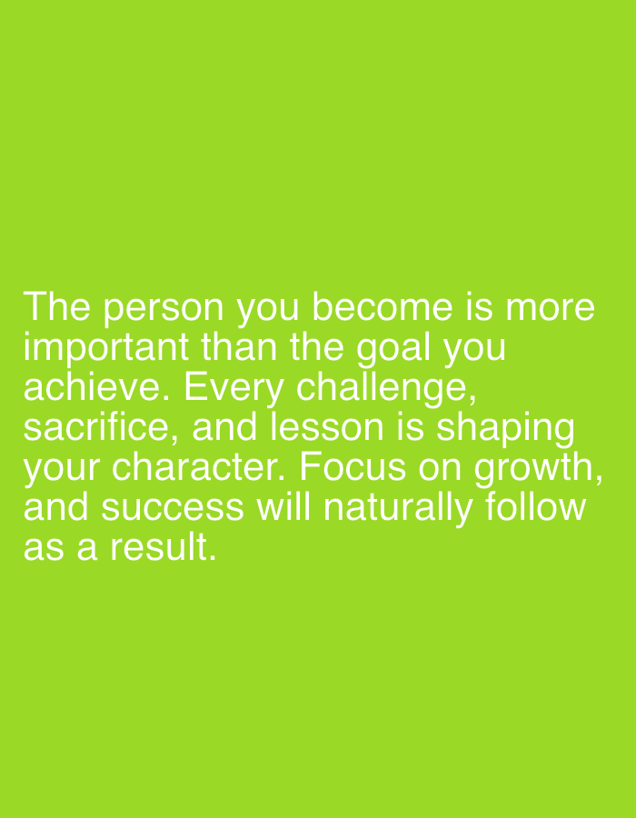 The image displays a motivational quote on a bright green background. The text, in white, reads: "The person you become is more important than the goal you achieve. Every challenge, sacrifice, and lesson is shaping your character. Focus on growth, and success will naturally follow as a result." There are no people, objects, or discernible environmental features in the image besides the text and its background. There is no information within the image that would allow for a determination of its location in Jalingo, Nigeria.