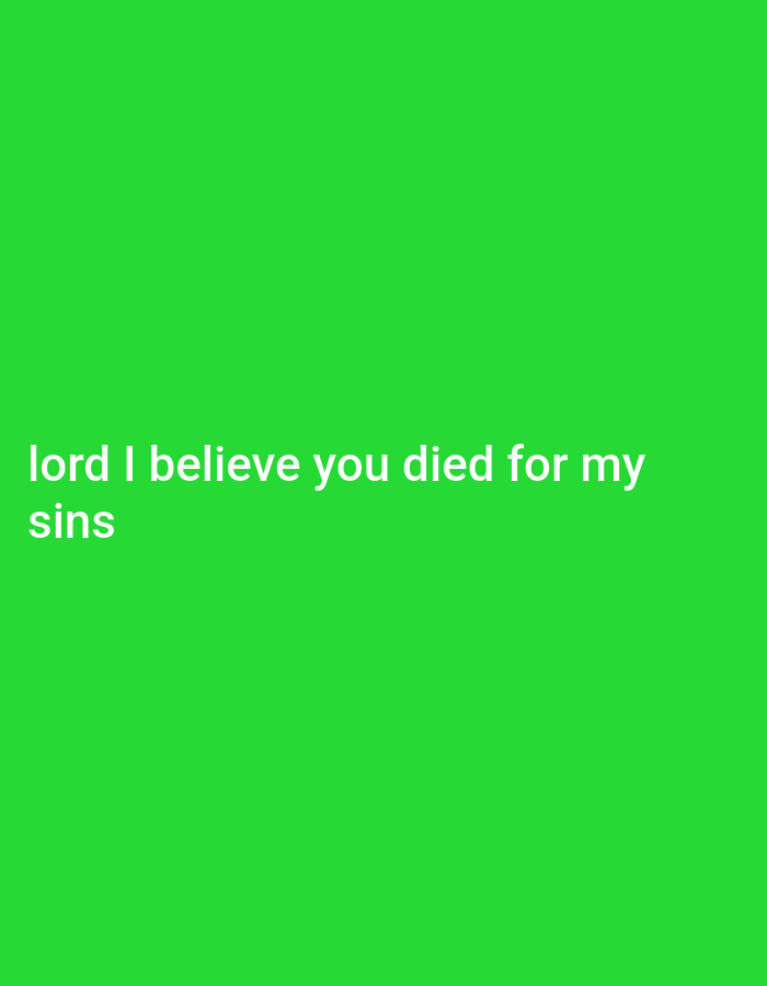 The image displays white text on a vibrant green background. The text reads, "lord I believe you died for my sins". There are no other objects, people, or environmental details visible in the image. The location in Gboko, Nigeria, is not depicted or suggested by any visual elements within the image.