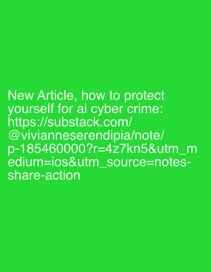 The image contains text on a green background. The text announces a new article on how to protect oneself from AI cybercrime. It provides a link to the article on Substack, specifically at "@vivianneserendipia/note/p-185460000?r=4z7kn5&utm_medium=ios&utm_source=notes-share-action." This URL suggests the article is shared on iOS and sourced from notes sharing.
