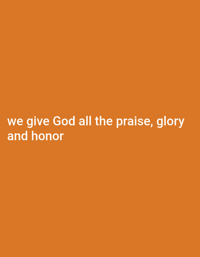 The image is a close-up, eye-level, medium shot of text on an orange background. The text is white and centered on the background. The first line reads "we give God all the praise, glory" and the second line reads "and honor". There are no people, objects, or actions depicted in the image. The location in Gboko, Nigeria is not discernible from the image.