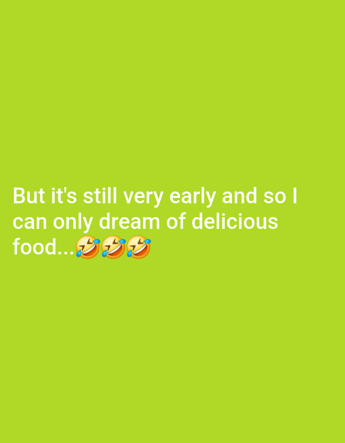The image is a solid chartreuse-colored background with white text and emojis. The text reads, "But it's still very early and so I can only dream of delicious food..." and is followed by three "rolling on the floor laughing" emojis. There is no indication of any location, city, or people in the image.