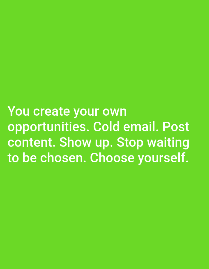 The image is a plain, vibrant lime green background with white text centered in the lower half. The text reads: "You create your own opportunities. Cold email. Post content. Show up. Stop waiting to be chosen. Choose yourself." There are no people, objects, actions, interactions, or environmental details visible in the image. The location of Jauro Yinu, Nigeria, is irrelevant to the content of the image.