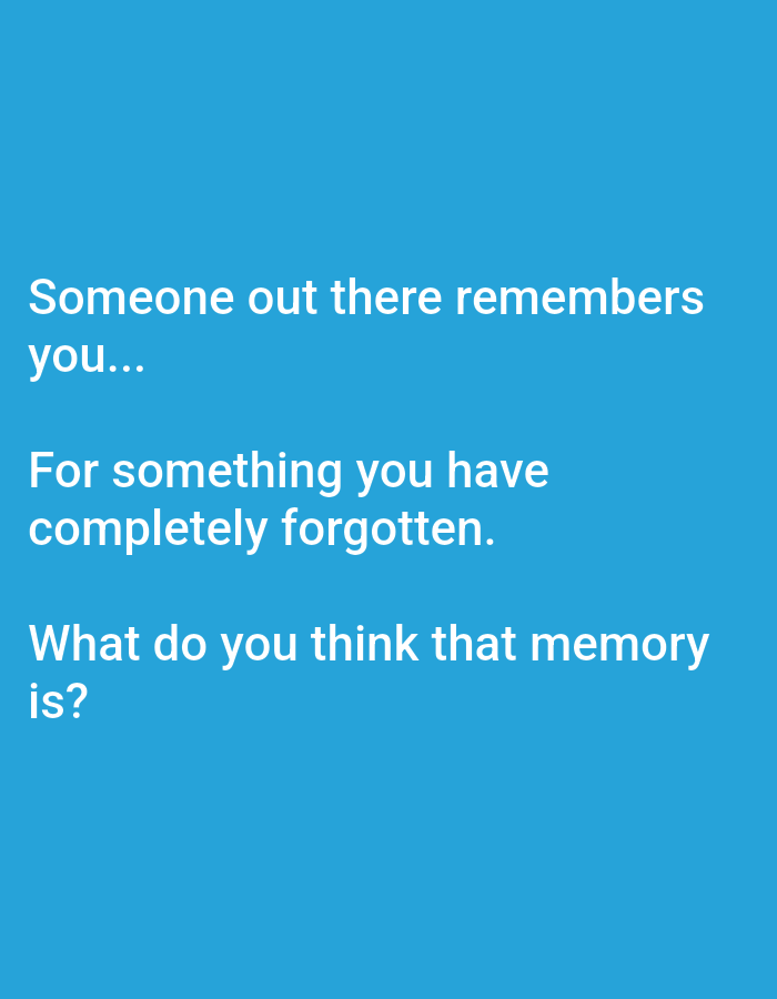 The image is a digital graphic with white text on a bright blue background. The text reads: "Someone out there remembers you... For something you have completely forgotten. What do you think that memory is?" There are no people, objects, or discernible environmental features present in the image. The image is not located in Lagos, Nigeria.