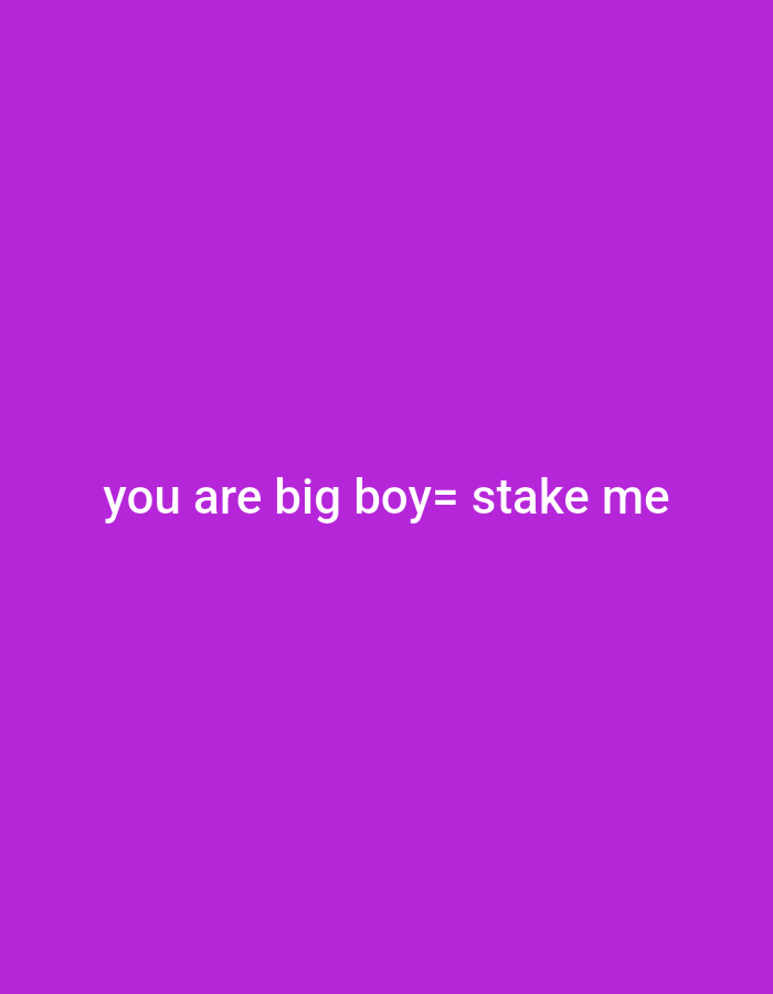 A digital image with a solid purple background displays the white text "you are big boy = stake me" in the center. The image provides no indication that it is located in Plovdiv, Bulgaria or any other physical location.