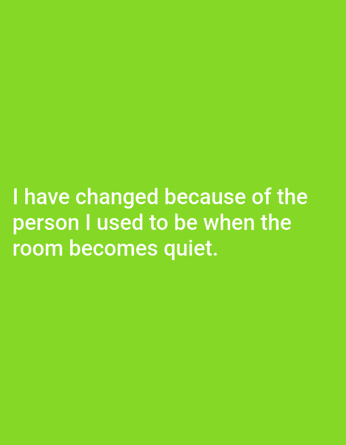 The image is a plain, bright green background with white text. The text reads: "I have changed because of the person I used to be when the room becomes quiet." There are no people, objects, or environmental features visible in the image. The location of Genteng, Indonesia, is not depicted or referenced in the image.