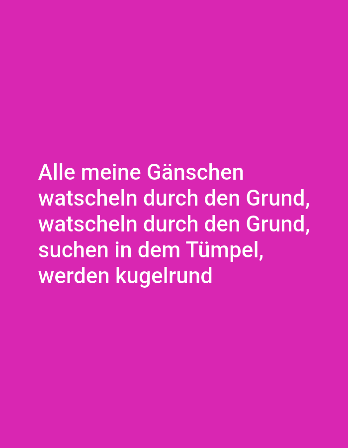 The image contains white text on a magenta background. The text reads: "Alle meine Gänschen, watcheln durch den Grund, watcheln durch den Grund, suchen in dem Tümpel, werden kugelrund". There are no people, subjects, objects, actions, interactions, or environmental details visible in the image other than the text and background. The image is not located in Tallinn, Estonia.
