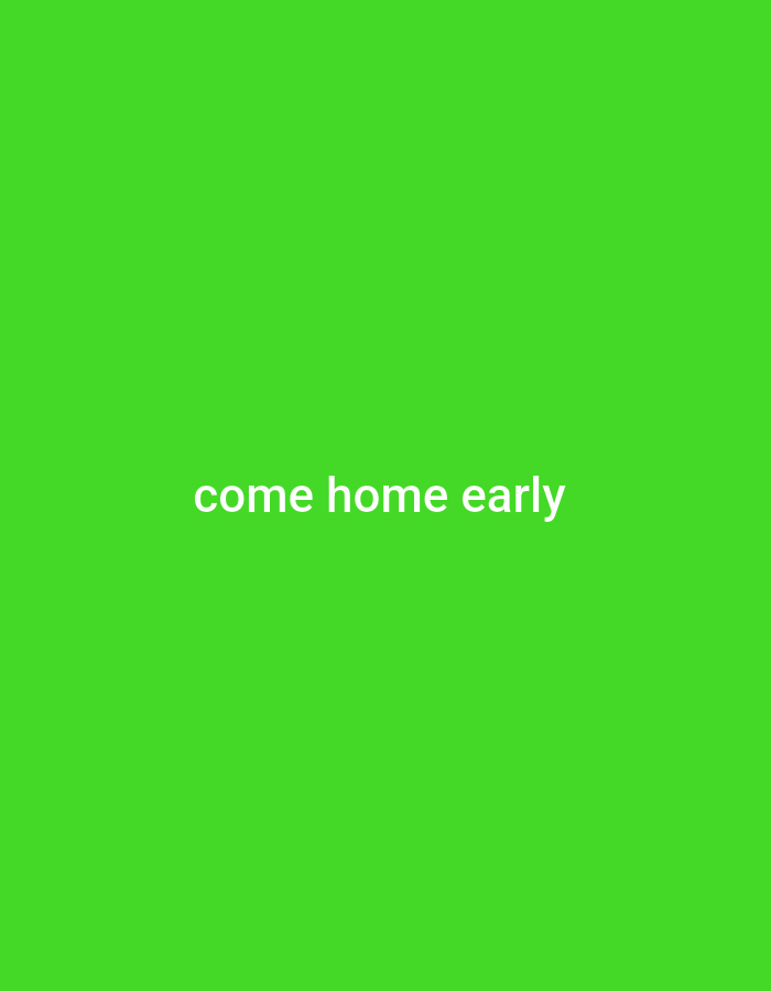 The image is a plain bright green background with white text that reads "come home early" centered horizontally and vertically. There are no people, objects, actions, interactions, or environmental details present in the image, including any specific location in Gboko, Nigeria.