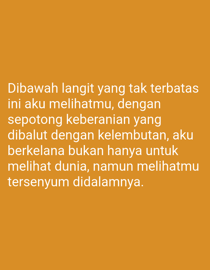 A portrait orientation image displays white text on an orange background. The text reads: "Dibawah langit yang tak terbatas ini aku melihatmu, dengan sepotong keberanian yang dibalut dengan kelembutan, aku berkelana bukan hanya untuk melihat dunia, namun melihatmu tersenyum didalamnya." The text is center-aligned and takes up the majority of the lower half of the image.