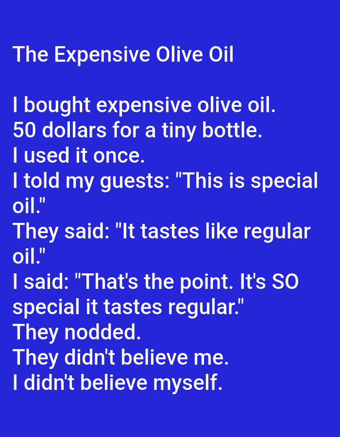 The image contains text on a royal blue background. The text, which is white, appears to be a joke about expensive olive oil. There are no people, subjects, objects, actions, interactions, or environmental elements present in the image. The image has no relation to Kępno, Poland.