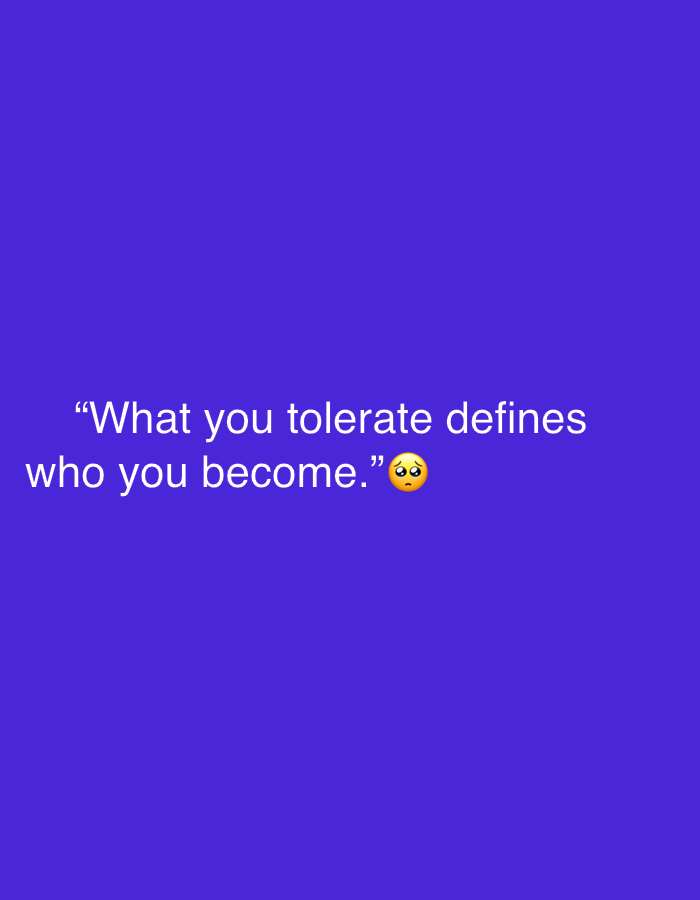 The image displays white text presented against a solid, vibrant purple background. The visible text is a quote written in a sans-serif font: "What you tolerate defines who you become." This quote is followed by a pleading face emoji (🥺), which features yellow skin, brown tear-filled eyes, and slightly downturned lips, conveying a sense of earnestness, concern, or empathy.
The text is horizontally centered and occupies the lower portion of the frame. The background is a uniform, deep purple color without any patterns, gradients, or other visual elements. There are no people, objects other than the text and emoji, or specific scenes depicted. The graphic is minimalist and digital in nature. No time of day, weather conditions, or specific geographical location cues are discernible from the image itself. The overall presentation is designed to convey a reflective or thought-provoking message.