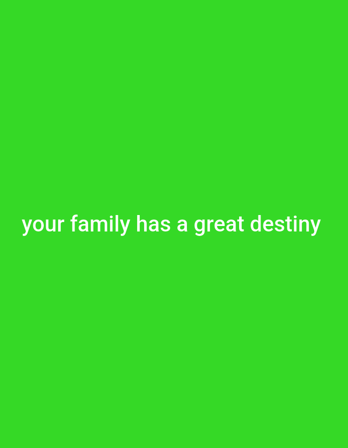 The image displays the text "your family has a great destiny" in white, centered on a bright green background. There are no people, objects, actions, interactions, or environmental details visible in the image. The location in Gboko, Nigeria, is not depicted or implied by the image content.