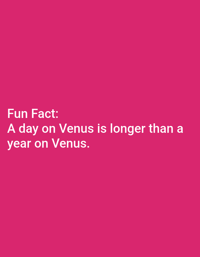 The image is a plain pink background with white text. The text says "Fun Fact: A day on Venus is longer than a year on Venus." There is no indication of a city, location, people, actions, or interactions.