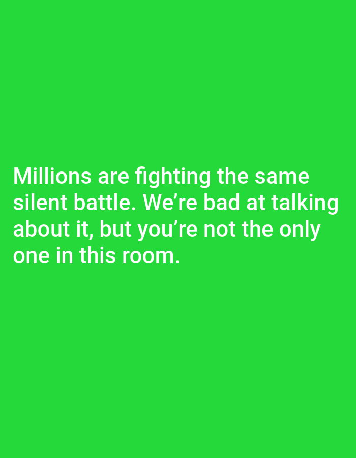The image contains text on a solid green background. The text, in white, reads: "Millions are fighting the same silent battle. We're bad at talking about it, but you're not the only one in this room." There is no visual information within the image that relates to Jauro Yinu, Nigeria, or any specific city.