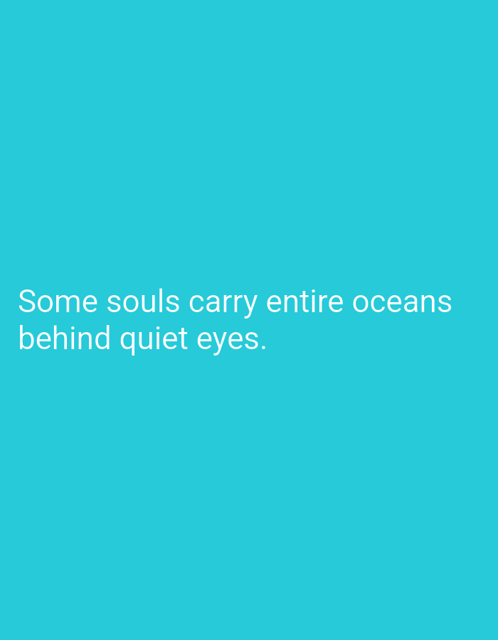 The image displays a teal background with white text overlay. The text reads, "Some souls carry entire oceans behind quiet eyes." There are no people, objects, actions, or interactions visible in the image, nor are there any specific environmental details that would allow for a description of its location in Mansehra, Pakistan.