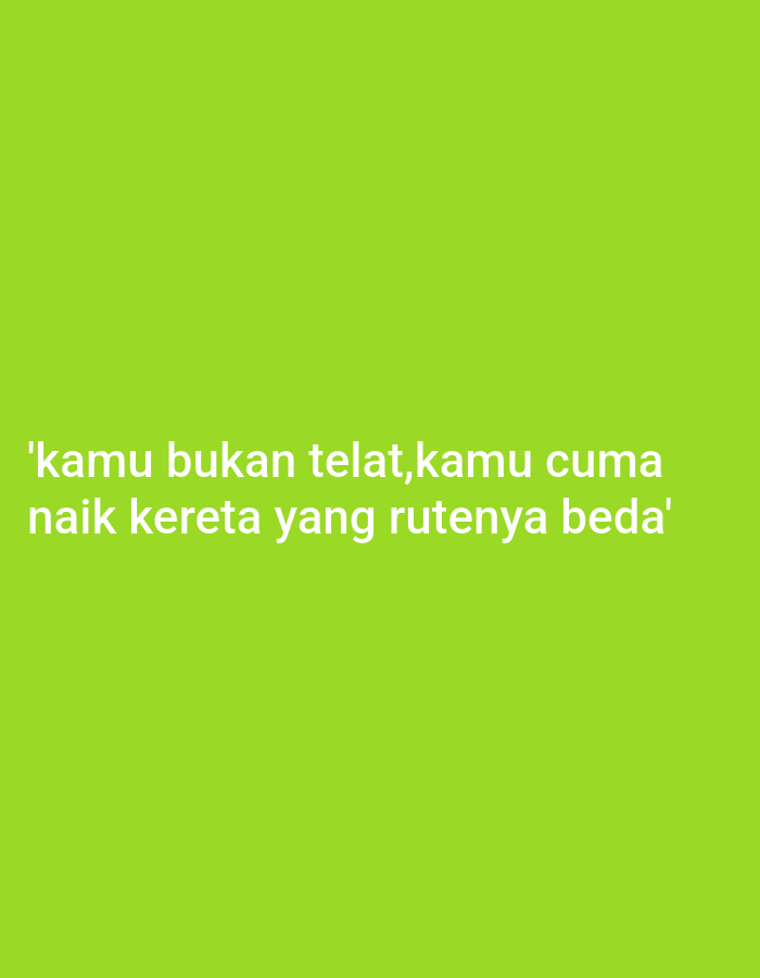 The image is a digitally created graphic with white text against a bright green background. The text reads, "'kamu bukan telat,kamu cuma naik kereta yang rutenya beda'". This translates from Indonesian to English as, "'you are not late, you are just riding a train with a different route'". There are no people, objects, actions, interactions, or environmental elements present in the image, and it does not depict any location in the city of Cimenyan, Indonesia.
