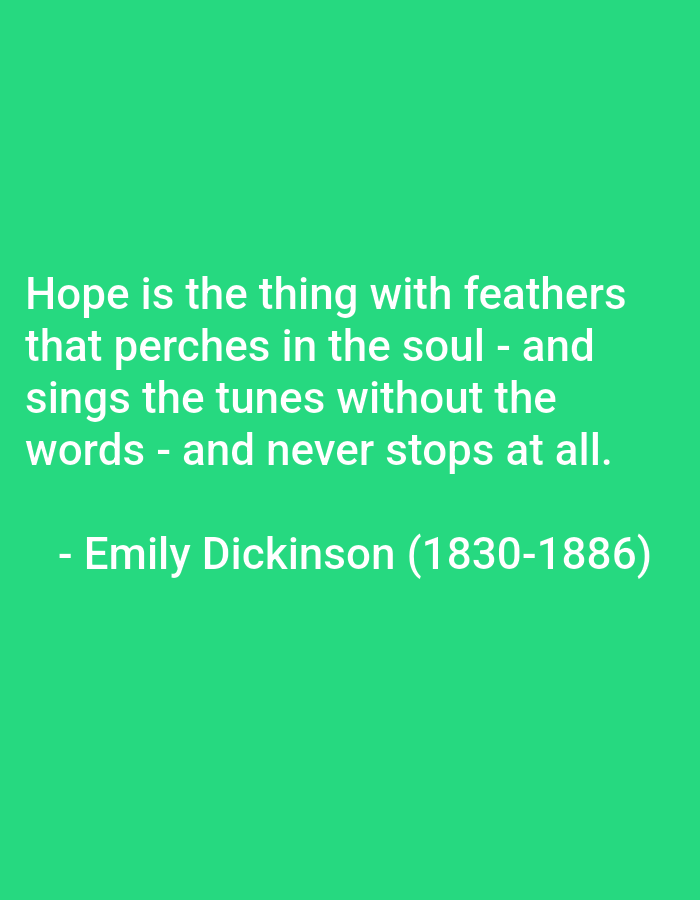The image contains a quote by Emily Dickinson, with text overlayed on a plain green background. The quote reads: "Hope is the thing with feathers that perches in the soul - and sings the tunes without the words - and never stops at all." Below the quote, it is attributed to "- Emily Dickinson (1830-1886)". There are no people, objects, or environmental features visible in the image, and no location in the city of Masaka, Nigeria is depicted or implied.