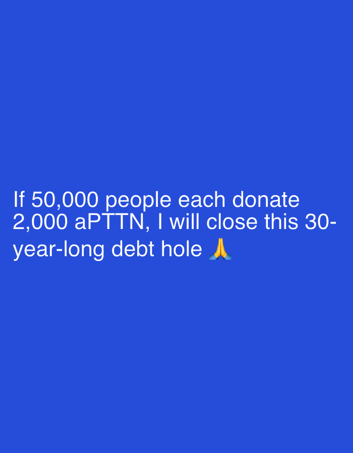 The image is a text post on a blue background. The text reads "If 50,000 people each donate 2,000 aPTTN, I will close this 30-year-long debt hole 🙏". The praying hands emoji is at the end of the text.