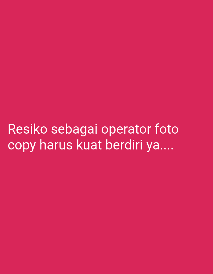 The image contains white text on a vibrant pink background. The text reads: "Resiko sebagai operator foto copy harus kuat berdiri ya....". This translates to "The risk of being a copy photo operator is that you have to stand strong...". There are no people, objects, actions, interactions, or environmental details to describe. The location in the city of Soko, Indonesia, is not depicted or implied by the image.
