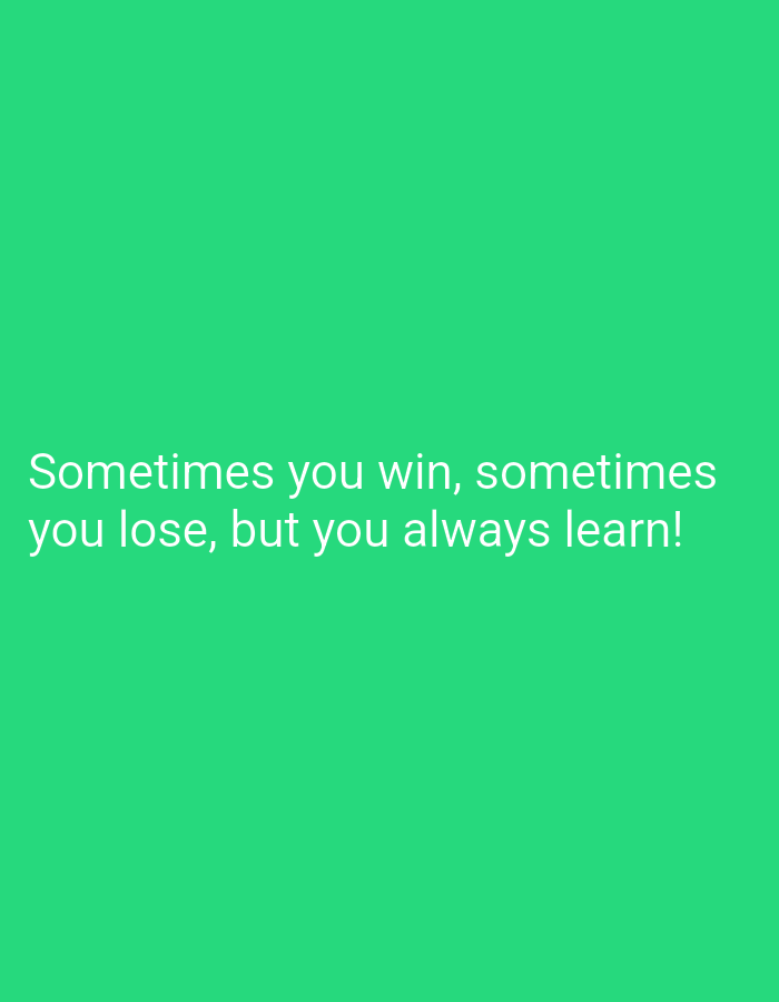 The image is a green background with white text that reads "Sometimes you win, sometimes you lose, but you always learn!". The image does not contain any discernible information about the location of Dolna Oryahovitsa, Bulgaria, or any people, subjects, objects, actions, interactions, or the environment.