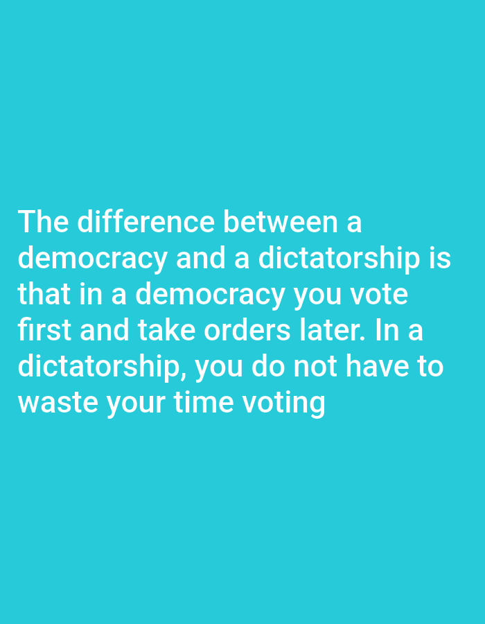 A teal-colored background displays white text that reads, "The difference between a democracy and a dictatorship is that in a democracy you vote first and take orders later. In a dictatorship, you do not have to waste your time voting." There is no information in the image to suggest a location in Payagaboh, Indonesia, nor are there any people, subjects, objects, or actions depicted.