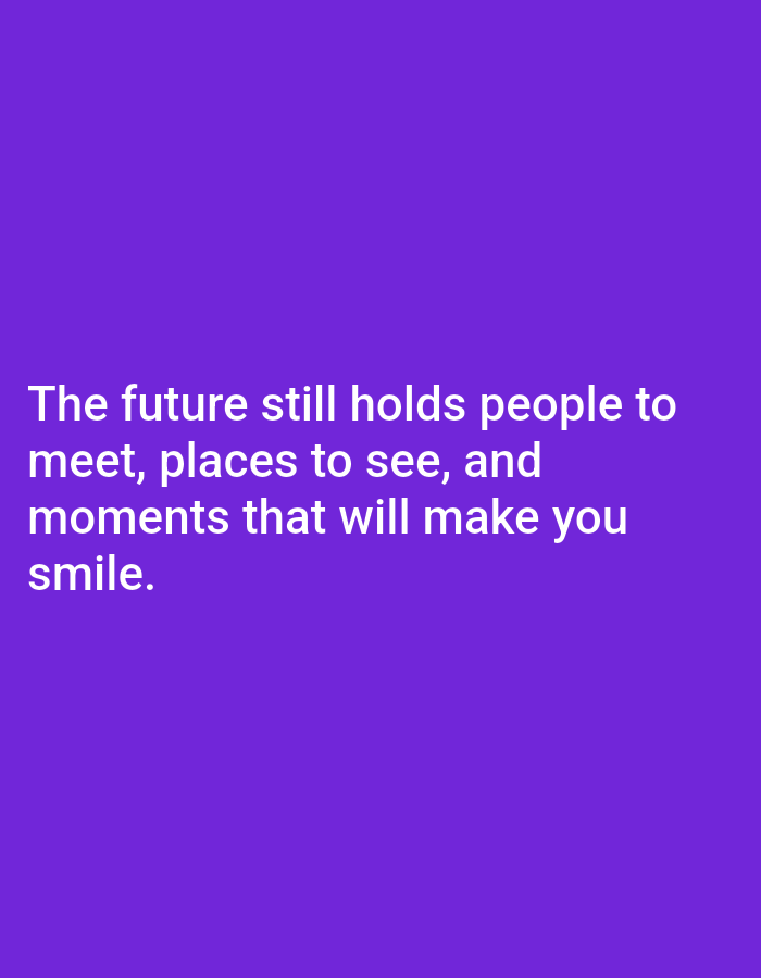 The image is a quote overlaid on a solid purple background. The quote, in white sans-serif font, reads: "The future still holds people to meet, places to see, and moments that will make you smile." There are no people, objects, actions, interactions, or environmental details depicted in the image, and no specific location in Алмалыбақ, Kazakhstan is indicated.