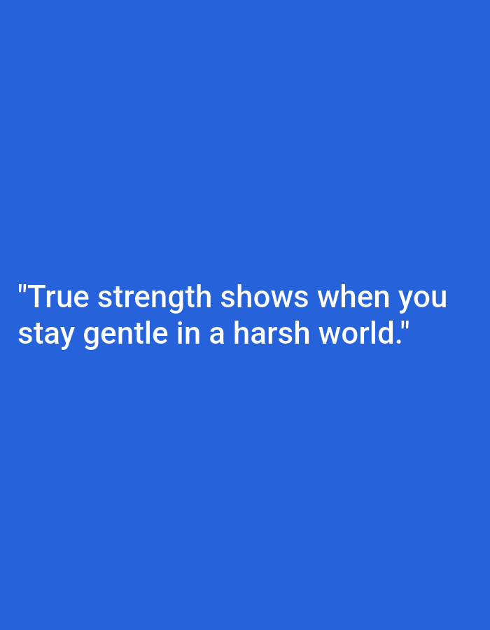 The image contains text on a blue background. The text reads: "True strength shows when you stay gentle in a harsh world."