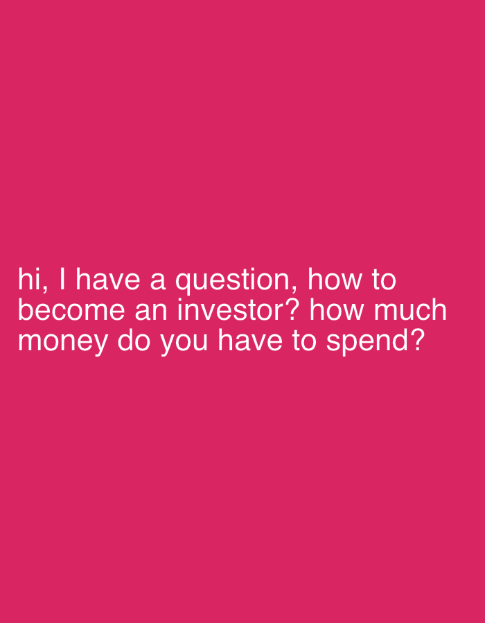 Here's a description of the image:
The image is a solid pink color. In the lower portion of the image, there is white text that reads "hi, I have a question, how to become an investor? how much money do you have to spend?".