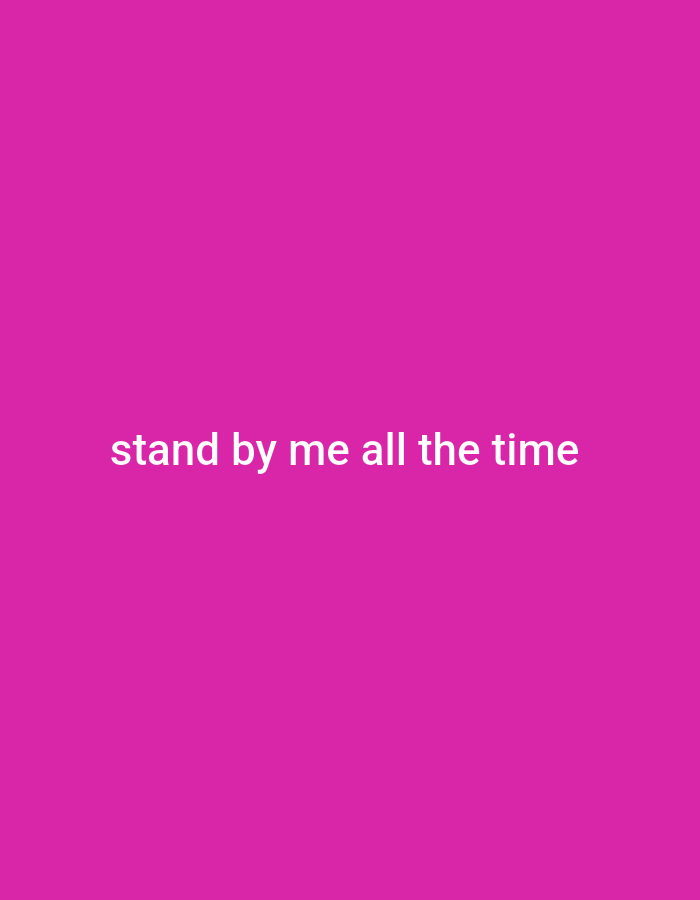 The image is a vertical, medium shot of a pink background with the text "stand by me all the time" in white lettering centered on the lower half of the frame. There are no people, objects, or environmental features visible in the image. The location is not provided.