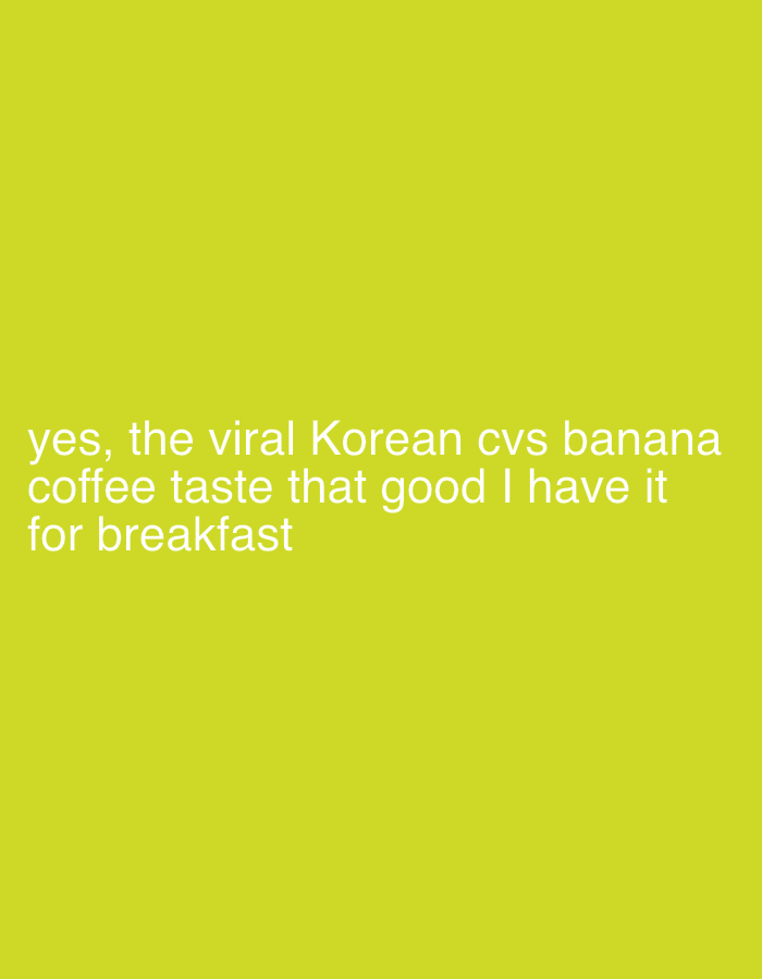 The image is a solid yellow-green background with white text centered near the bottom. The text reads "yes, the viral Korean cvs banana coffee taste that good I have it for breakfast".