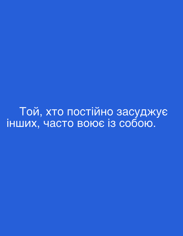 The image features white Ukrainian text prominently displayed against a solid, vibrant blue background. The text reads: "Той, хто постійно засуджує інших, часто воює із собою." This translates to "He who constantly judges others often fights with himself." The content is a philosophical statement or a proverb. No other subjects, objects, or activities are depicted in the image. There are no visual cues regarding the time of day, weather, or specific elements of Sofiivska Borshchahivka, Ukraine, from where the image originates, apart from the language used. The overall aesthetic is minimalist, focusing entirely on conveying the written message.