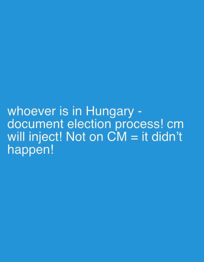 The image is a simple text post on a solid blue background. The text reads: "whoever is in Hungary - document election process! cm will inject! Not on CM = it didn't happen!" The text is in white.