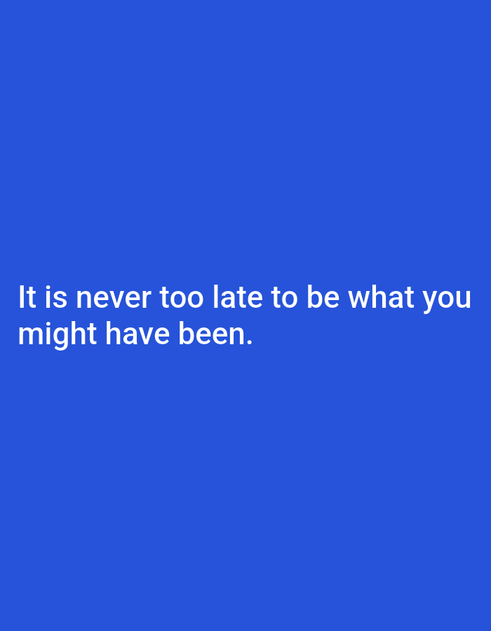 The image contains a blue background with white text. The text reads, "It is never too late to be what you might have been." There are no people, objects, or any recognizable environmental features present in the image. The image's location in the city of Jos, Nigeria, is not discernible from the visual content.
