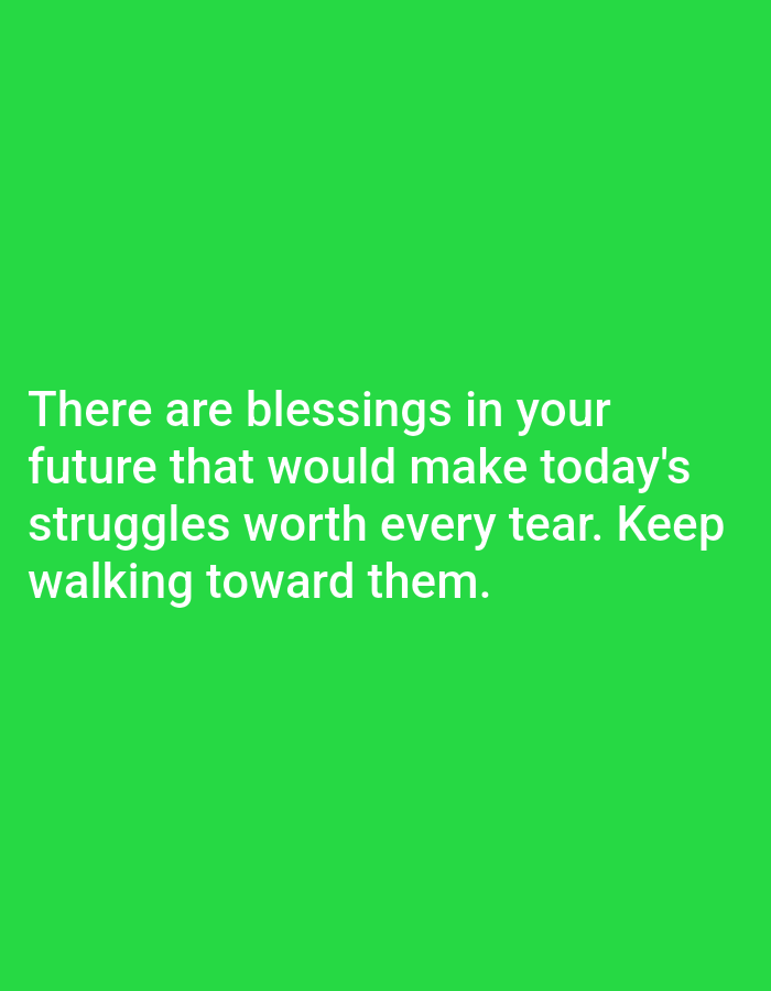 The image is a photograph of text on a bright green background. The text is white and reads: "There are blessings in your future that would make today's struggles worth every tear. Keep walking toward them." There are no people, objects, or environmental elements visible in the image besides the text and the colored background. The image does not contain any information about a location in Almaty, Kazakhstan.